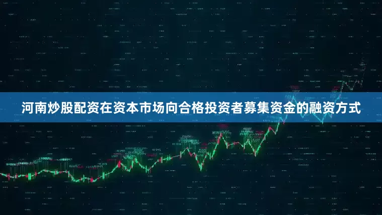 河南炒股配资在资本市场向合格投资者募集资金的融资方式