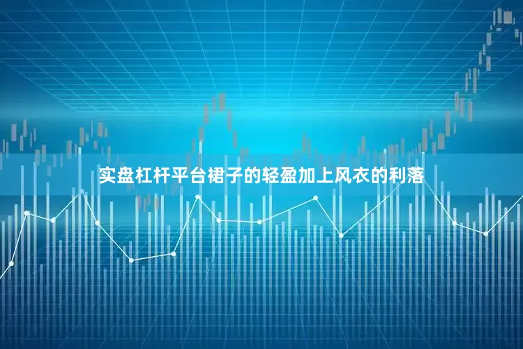 实盘杠杆平台裙子的轻盈加上风衣的利落