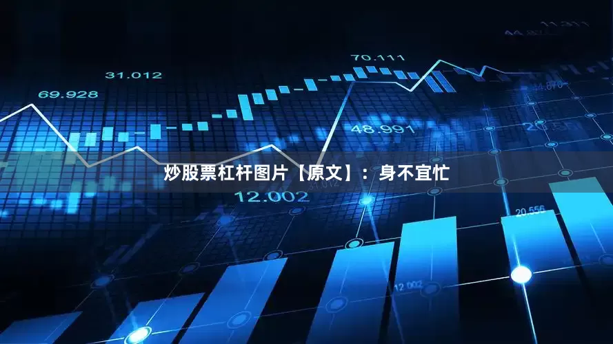 炒股票杠杆图片【原文】：身不宜忙