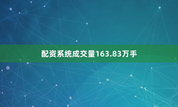 配资系统成交量163.83万手