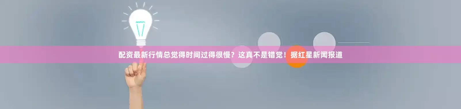 配资最新行情总觉得时间过得很慢？这真不是错觉！据红星新闻报道