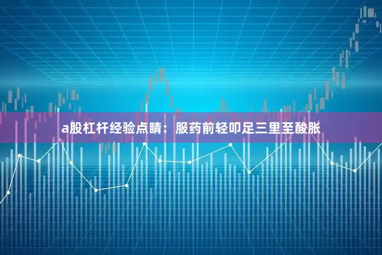 a股杠杆经验点睛:服药前轻叩足三里至酸胀